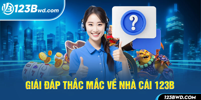 Trả lời các câu hỏi phổ biến về việc tham gia giải trí tại 123B