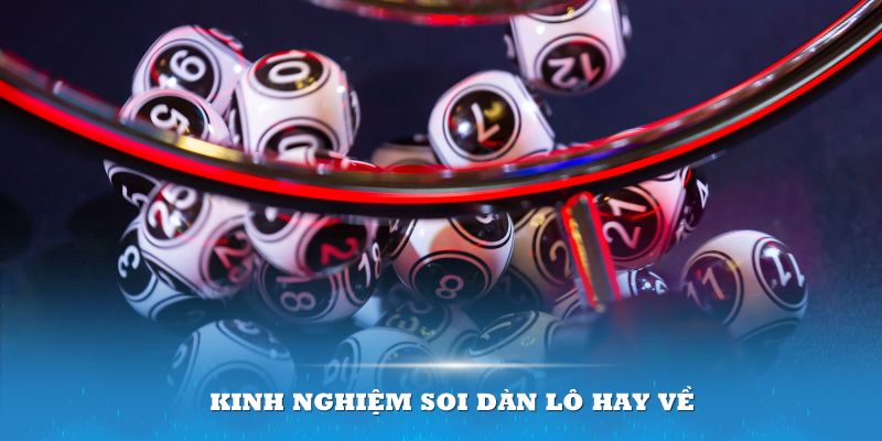 Áp dụng những kinh nghiệm hữu ích vào soi dàn lô hay về để mang lại hiệu quả cao